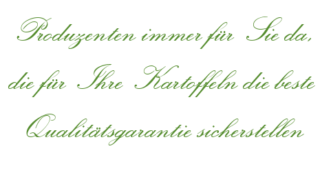 Produzenten immer für Sie da, die für Ihre Kartoffeln die beste Qualitätsgarantie sicherstellen