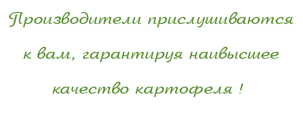 Производители прислушиваются к вам, гарантируя наивысшее качество картофеля ! 