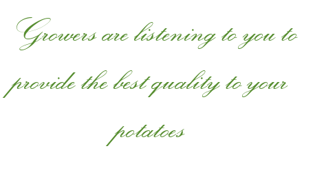 Growers are listening to you to provide the best quality to your potatoes